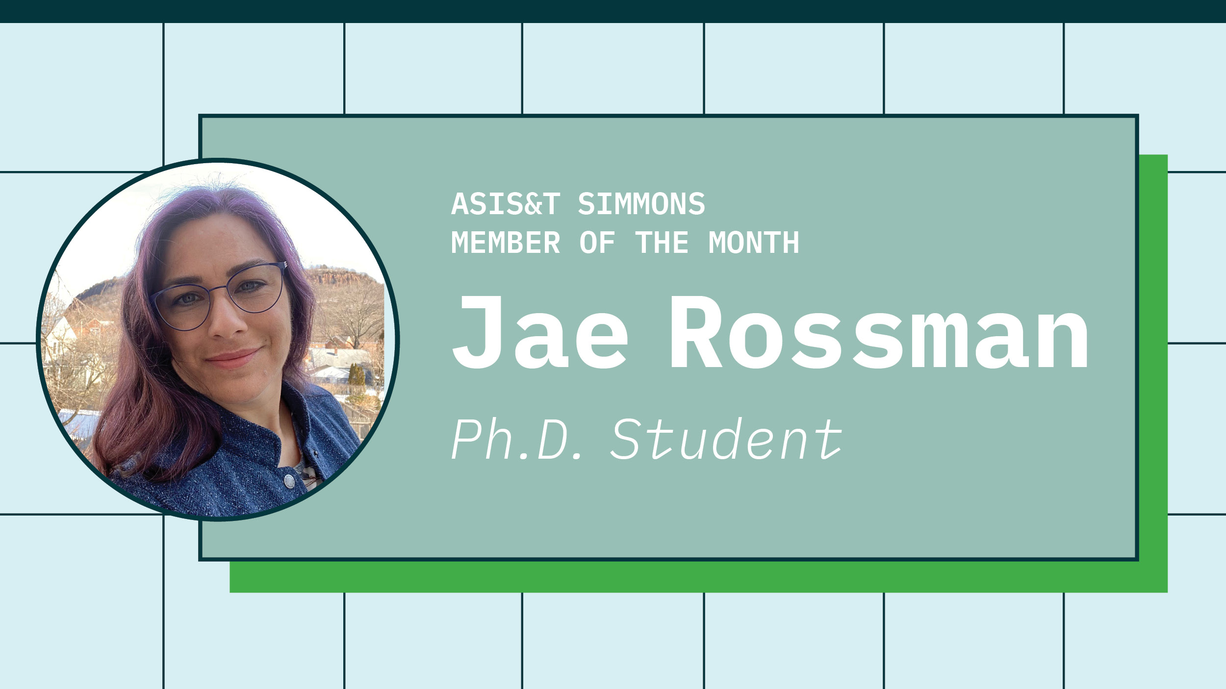 ASIS&amp;T Simmons Member of the month: Jae Rossman, Ph.D. Student. Includes profile picture of Jae.