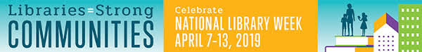 Libraries=Strong Communities: Celebrate National Library Week, April 7-14, 2019